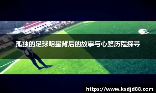 孤独的足球明星背后的故事与心路历程探寻
